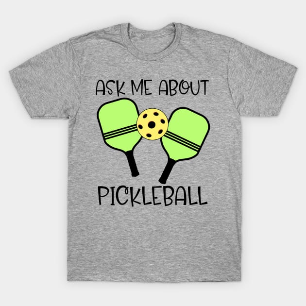 ASK ME ABOUT PICKLEBALL T-Shirt by Scarebaby